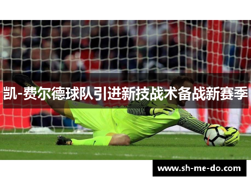凯-费尔德球队引进新技战术备战新赛季