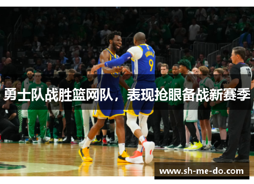 勇士队战胜篮网队，表现抢眼备战新赛季