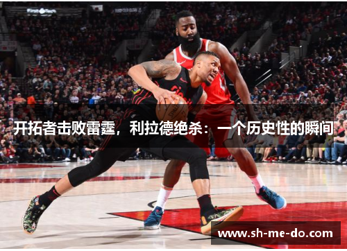 开拓者击败雷霆，利拉德绝杀：一个历史性的瞬间