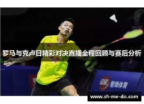 罗马与克卢日精彩对决直播全程回顾与赛后分析